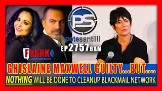 EP 2753-8AM GHISLAINE MAXWELL GUILTY; BUT NOTHING WILL BE DONE TO CLEAN UP BLACKMAIL NETWORK