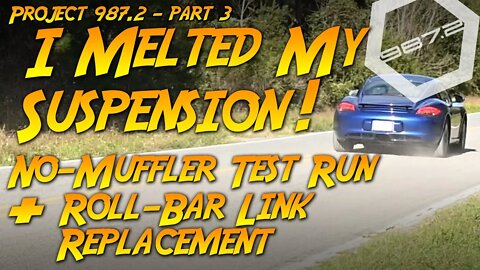 Project 987.2 - Part 3: I Melted My Suspension! No-Muffler Test Run + Roll-bar Link Replacement