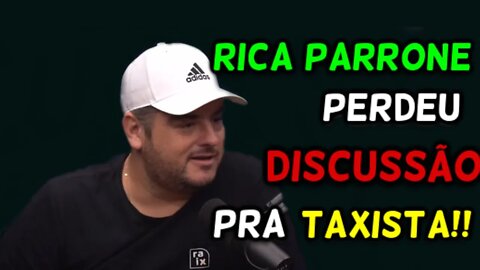 RICA PARRONE PERDE DISCUSSÃO PRA TAXISTA!!