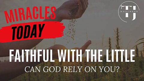 Miracles Today: Becoming Faithful With The Little