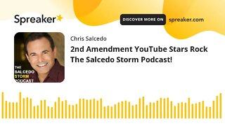 2nd Amendment YouTube Stars Rock The Salcedo Storm Podcast!
