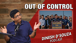 OUT OF CONTROL Dinesh D’Souza Podcast Ep746