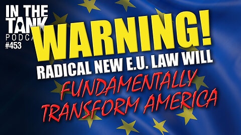 WARNING! Radical New EU Law to Fundamentally Transform America - In The Tank #453