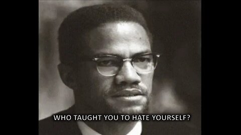 Who Taught You To Hate Yourself? | Malcolm X