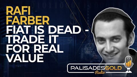 Rafi Farber: Fiat is Dead - Trade it for Real Value