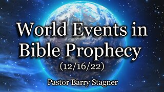 World Events in Bible Prophecy – (12/16/22)