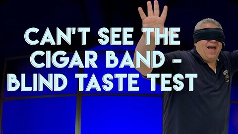 Can't See The Cigar Band - Blind Taste Test