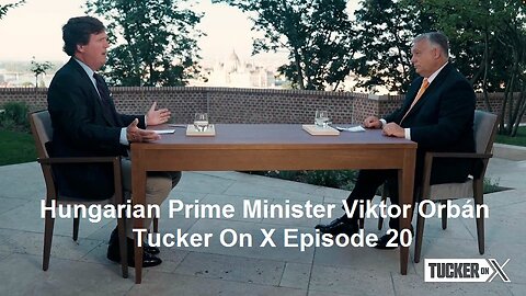 Hungarian Prime Minister Viktor Orbán: Tucker On X Episode 20