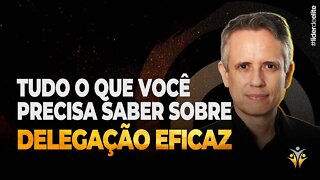 Tudo O Que Você Precisa Saber Sobre Delegação Eficaz - Líder De Elite LIVE #016