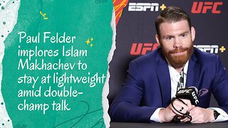 Paul Felder implores Islam Makhachev to stay at lightweight amid double-champ talk