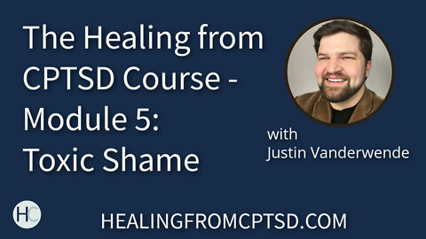 The Healing from CPTSD Course - Module 5: Toxic Shame