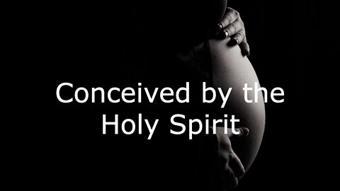 Conceived by the Holy Spirit