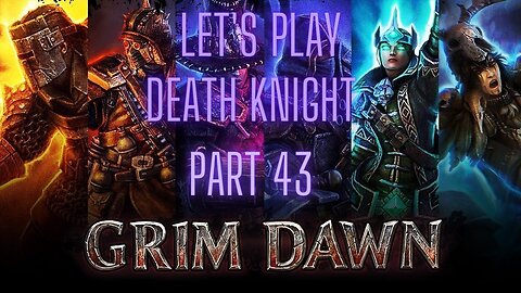 Grim Dawn Let's Play Death Knight part 43