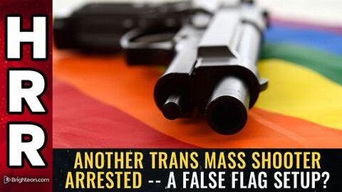 Another TRANS Mass Shooter Arrested - a FALSE FLAG setup?