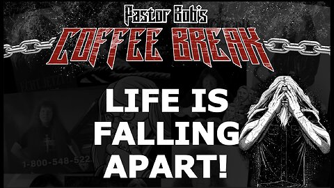LIFE IS FALLING APART / Pastor Bob's Coffee Break