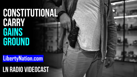 Constitutional Carry Gains Ground – LN Radio Videocast