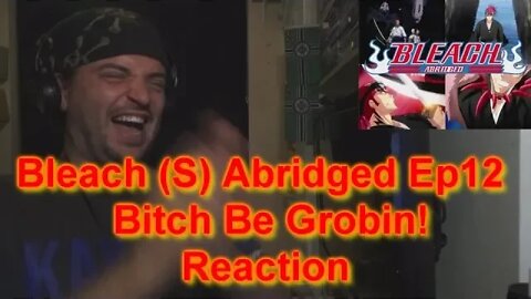 Reaction:Bleach (S) Abridged Ep12 - Bitch Be Grobin!
