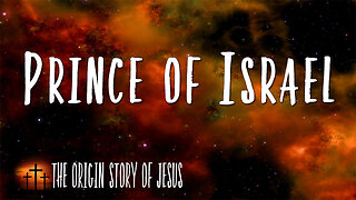 THE ORIGIN STORY OF JESUS Part 30: Prince of Israel