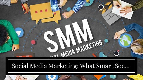 Social Media Marketing: What Smart Social Media Managers Need to Know