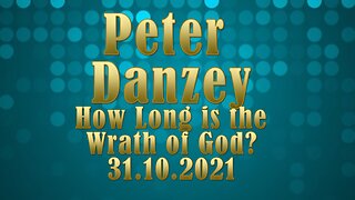 How Long is the Wrath of God? Peter Danzey 30.10.2021