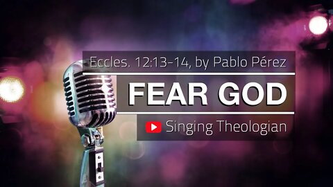 Fear God - Worship Song Based on Eccles. 12:13-14, by Pablo Perez (Album: Singing Theologian)