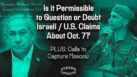 New U.N. Report is Just the Latest to Debunk Many Key Israeli Claims About Oct. 7 Repeated by Biden and U.S. Media; PLUS: Calls to Capture Moscow as Western Derangement About Russia Grows | SYSTEM UPDATE #282