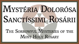 Mystéria Dolorósa Sanctíssimi Rosárii Latine - Sorrowful Mysteries of the Most Holy Rosary in Latin