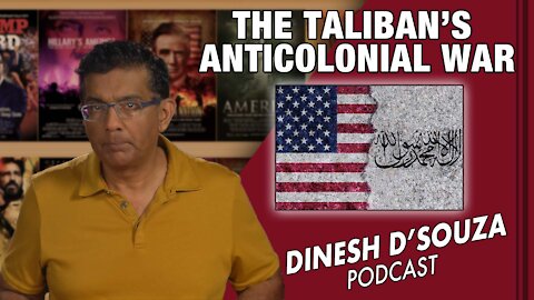 THE TALIBAN'S ANTICOLONIAL WAR Dinesh D’Souza Podcast Ep 161