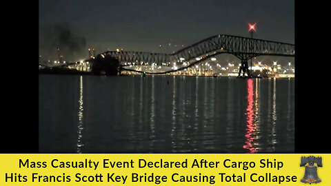 Mass Casualty Event Declared After Cargo Ship Hits Francis Scott Key Bridge Causing Total Collapse