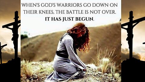 IT'S TIME TO PRAY. WHY ? When God's Warriors goes down on there knees the battle has just started