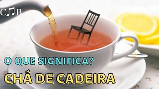 CHÁ DE CADEIRA | O QUE SIGNIFICA?