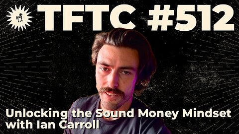 #512: Unlocking the Sound Money Mindset with Ian Carroll