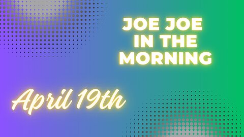 Joe Joe in the Morning April 19th