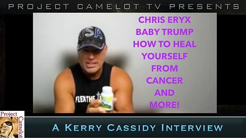 KERRY CASSIDY and CHRIS ERYX: HOW TO HEAL YOURSELF FROM CANCER AND MORE...