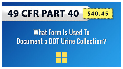 49 CFR Part 40: §40.45 What Form Is Used To Document a DOT Urine Collection