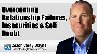 Overcoming Relationship Failures, Insecurities & Self Doubt