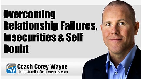 Overcoming Relationship Failures, Insecurities & Self Doubt