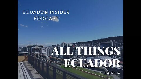 All Things Ecuador – Ecuador Insider Podcast Episode #13