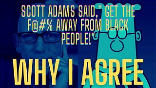 Scott Adams Said Get The F@#% Away From Black People: Why I Agree