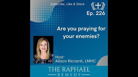 Ep. 226 Are you praying for your enemies?