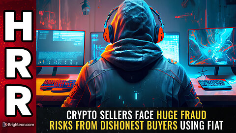 Crypto sellers face HUGE FRAUD RISKS from dishonest buyers using fiat