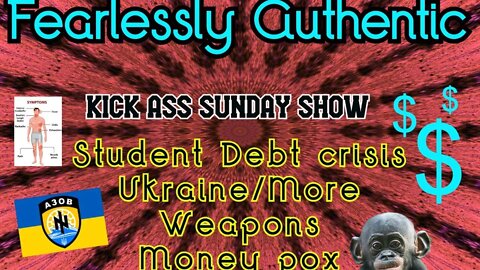 Fearlessly Authentic - Sunday Show Student debt crisis , money pox, Ukraine