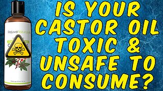 Is Your Castor Oil Toxic And Unsuitable For Internal Use?