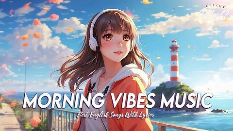 Morning Vibes Music 🌈 Chill Songs Chill Vibes Best English Songs With Lyrics