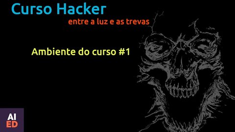 Curso Hacker - Ambiente do curso PARTE 1. Entre a luz e as trevas