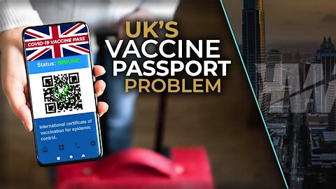 UK’S VACCINE PASSPORT PROBLEM