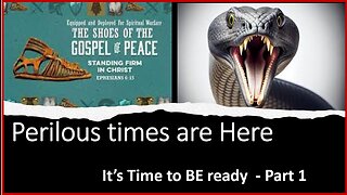 Perilous Times are Here, It's Time to be Ready Part 1