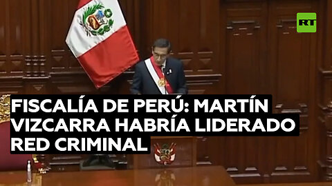 Fiscalía de Perú: Expresidente Martín Vizcarra habría liderado red criminal