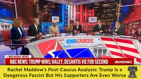Rachel Maddow's Post-Caucus Analysis: Trump Is a Dangerous Fascist But His Supporters Are Even Worse