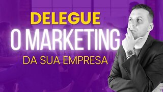 Porque delegar o Marketing da sua empresa é importante | A importância da delegação